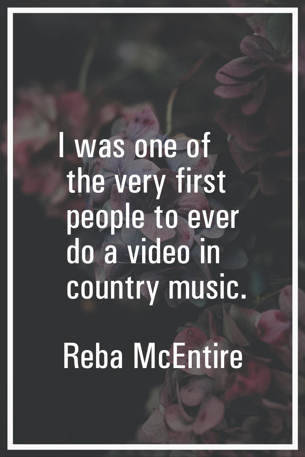 I was one of the very first people to ever do a video in country music.