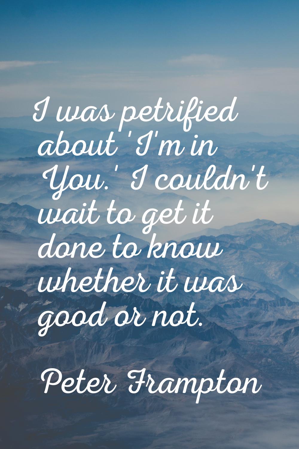 I was petrified about 'I'm in You.' I couldn't wait to get it done to know whether it was good or n