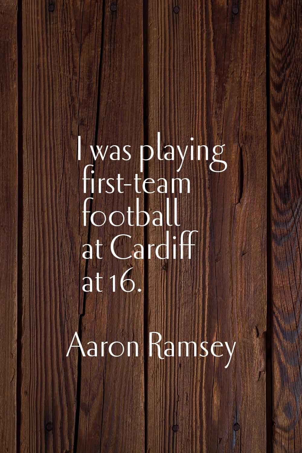 I was playing first-team football at Cardiff at 16.