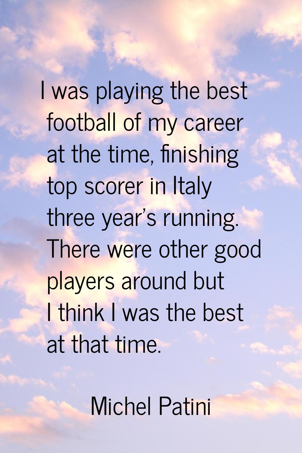 I was playing the best football of my career at the time, finishing top scorer in Italy three year'