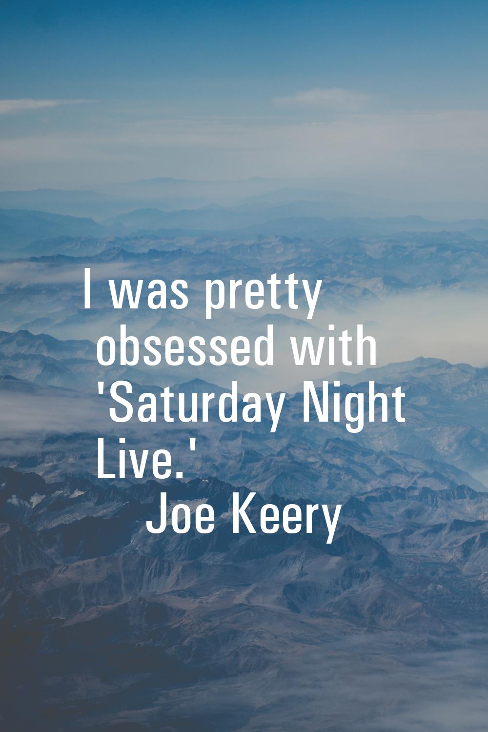 I was pretty obsessed with 'Saturday Night Live.'