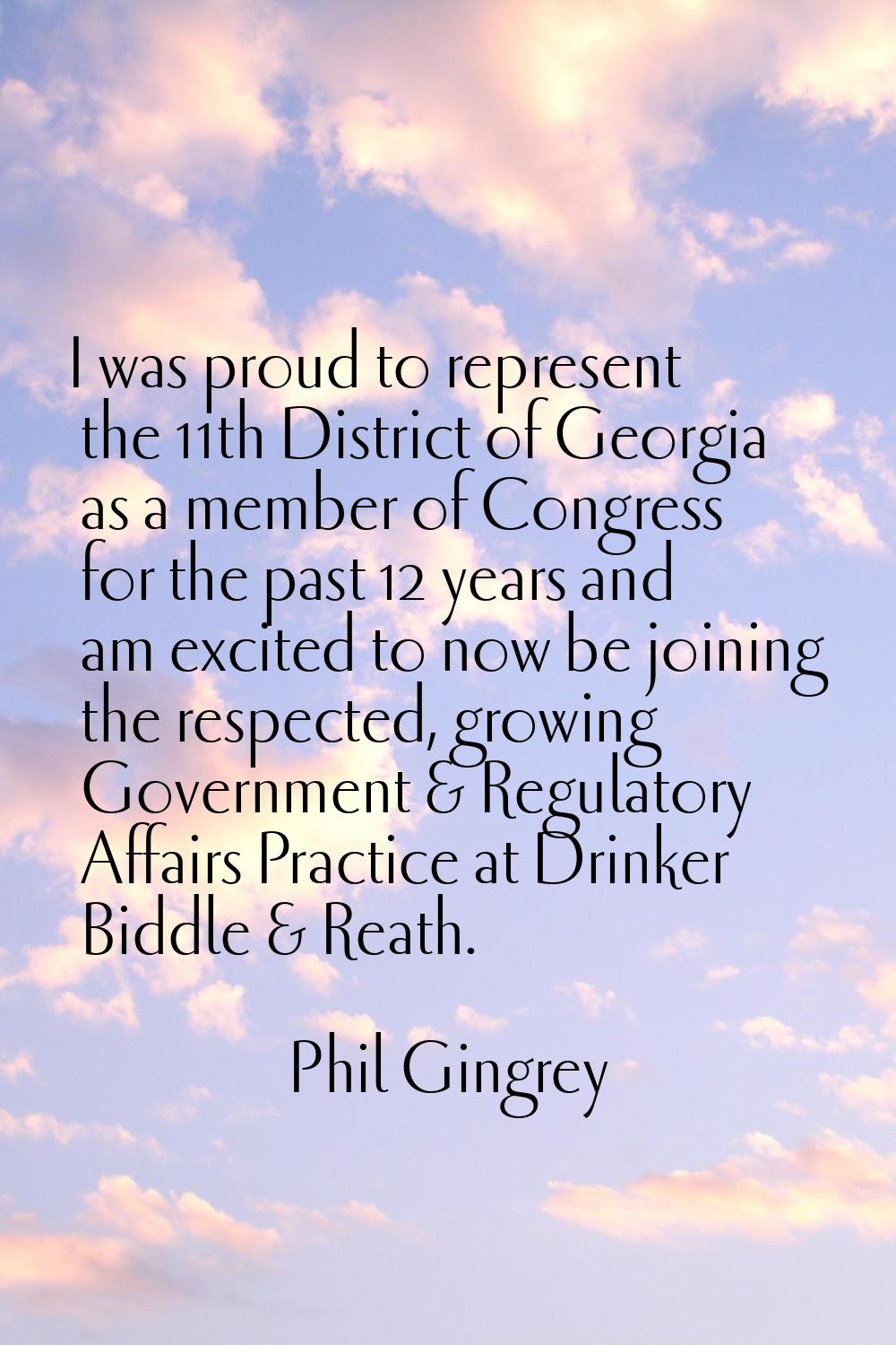 I was proud to represent the 11th District of Georgia as a member of Congress for the past 12 years
