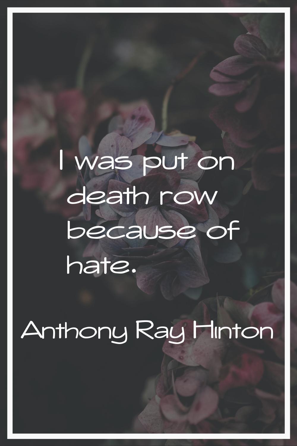 I was put on death row because of hate.