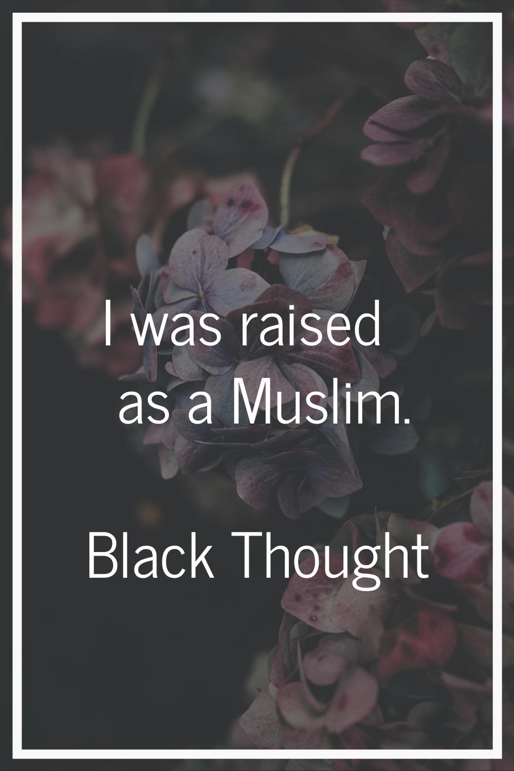 I was raised as a Muslim.
