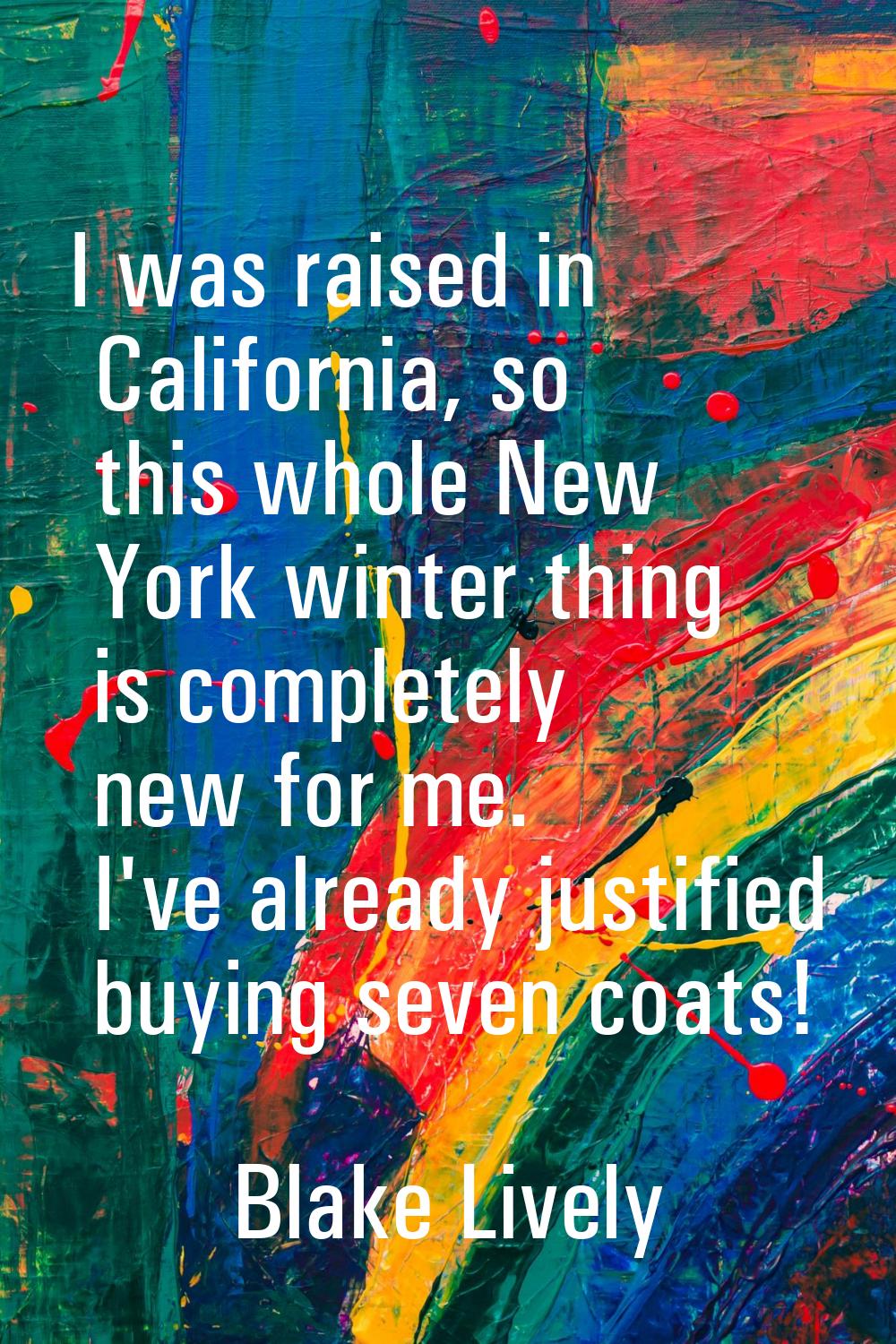 I was raised in California, so this whole New York winter thing is completely new for me. I've alre