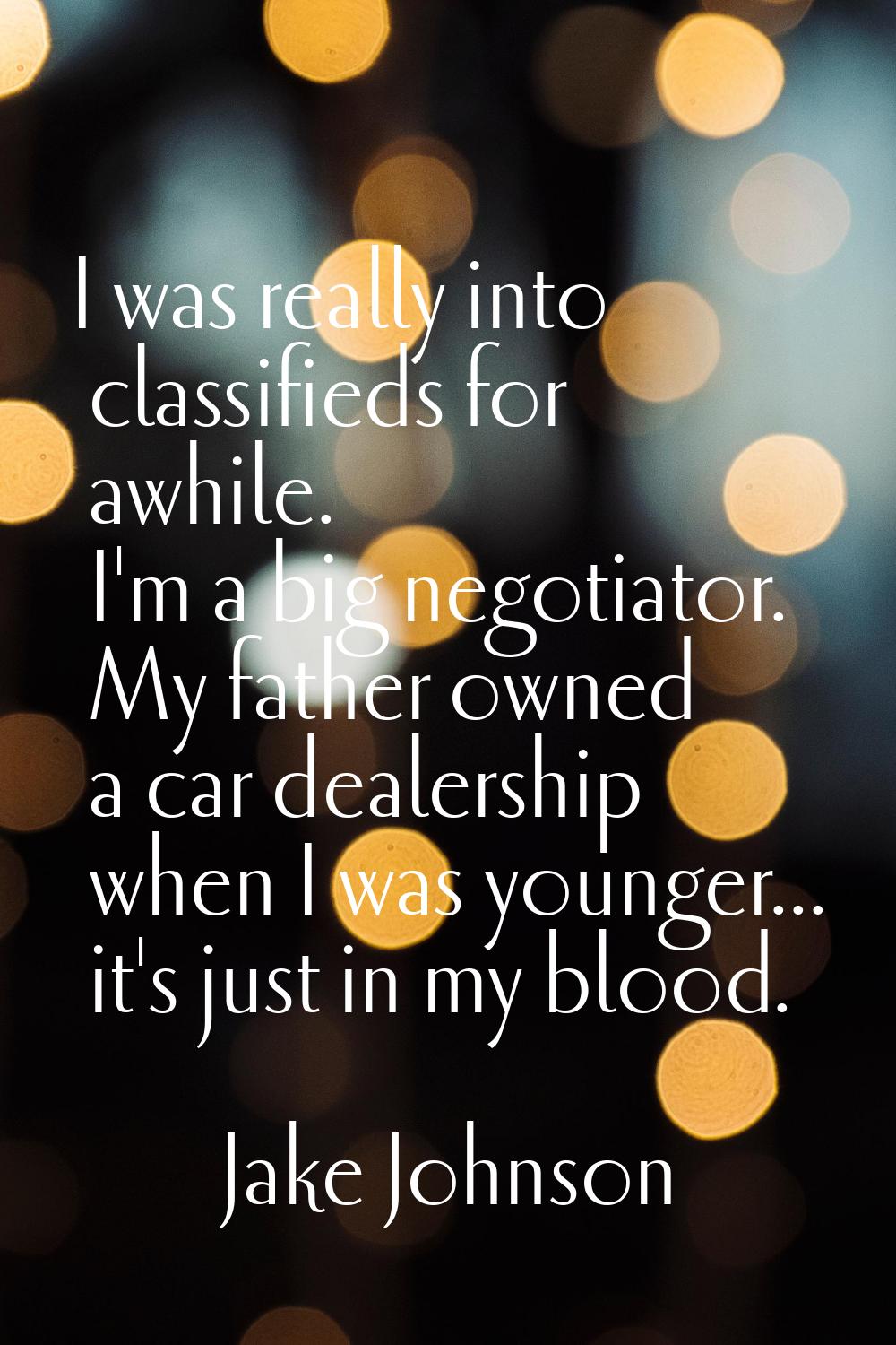 I was really into classifieds for awhile. I'm a big negotiator. My father owned a car dealership wh