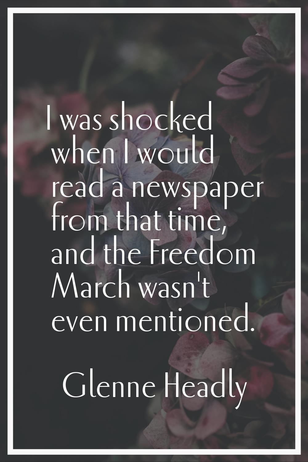 I was shocked when I would read a newspaper from that time, and the Freedom March wasn't even menti