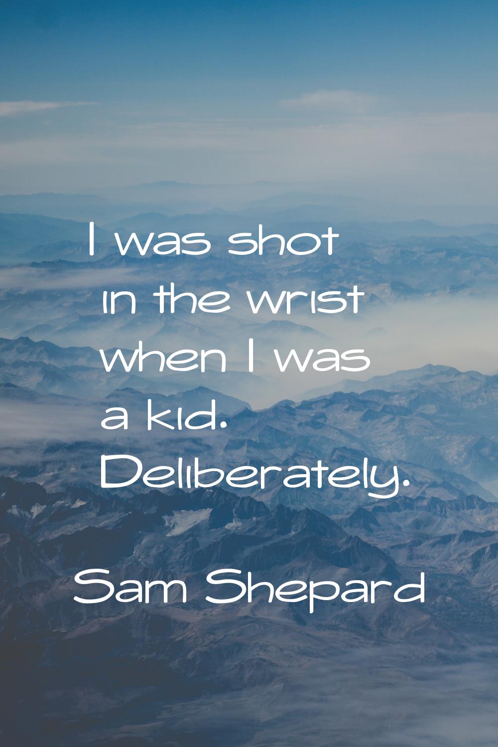I was shot in the wrist when I was a kid. Deliberately.