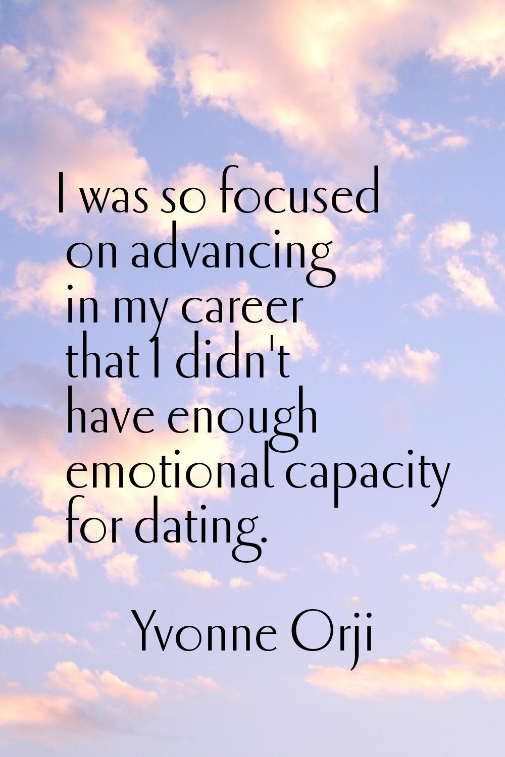 I was so focused on advancing in my career that I didn't have enough emotional capacity for dating.