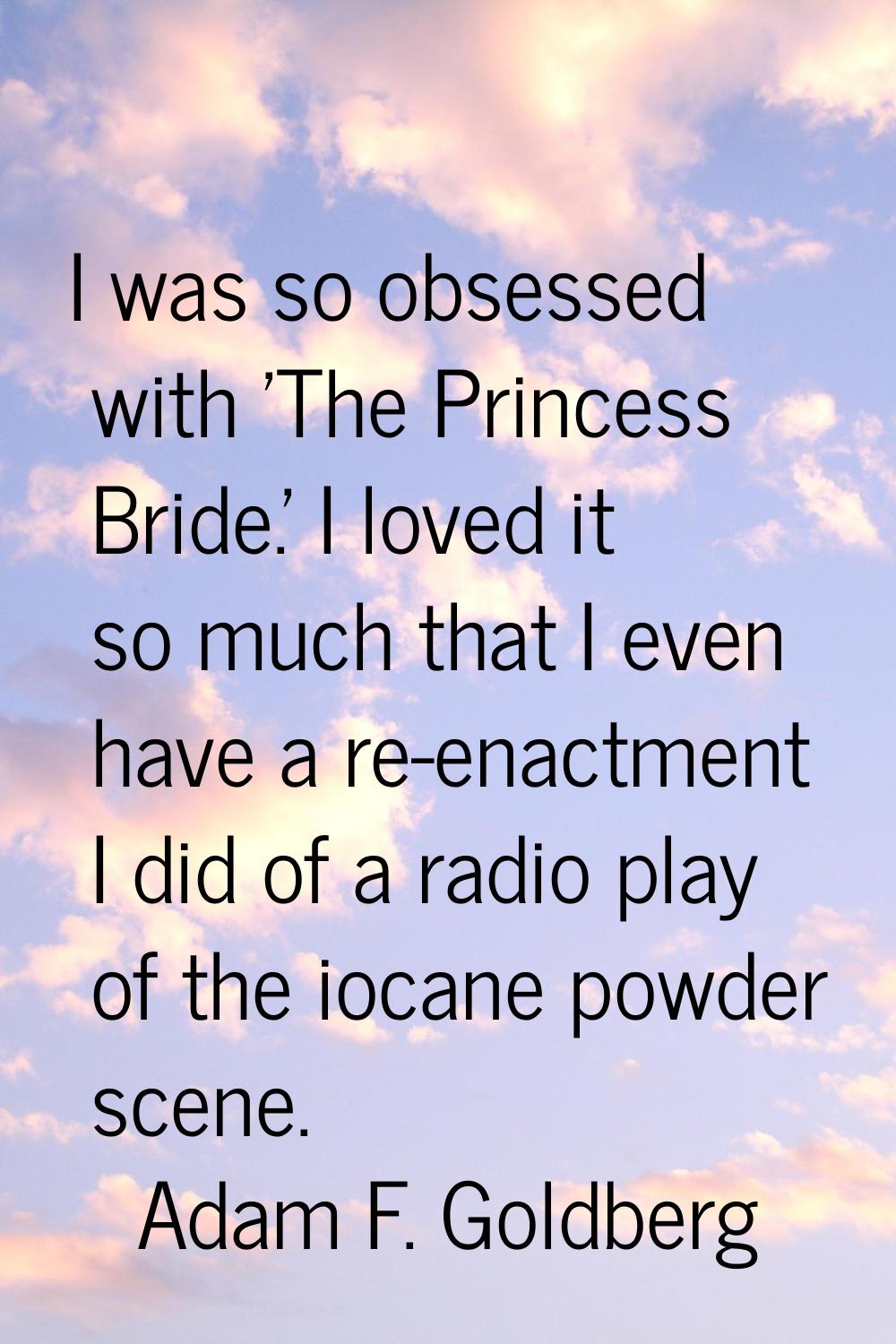 I was so obsessed with 'The Princess Bride.' I loved it so much that I even have a re-enactment I d