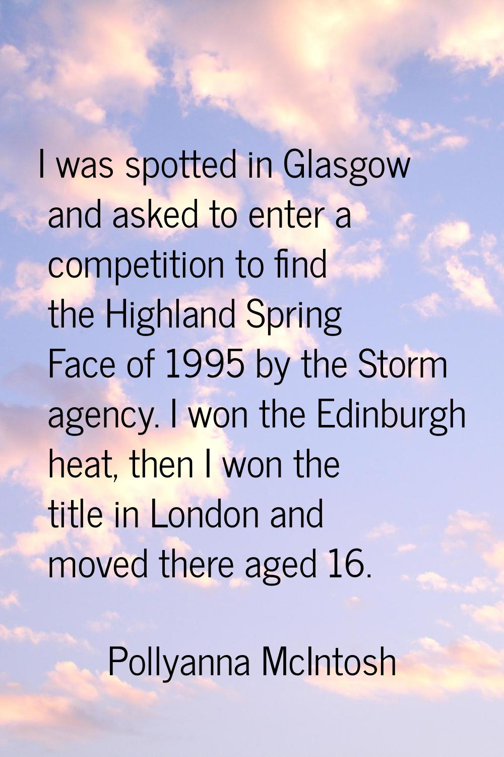I was spotted in Glasgow and asked to enter a competition to find the Highland Spring Face of 1995 