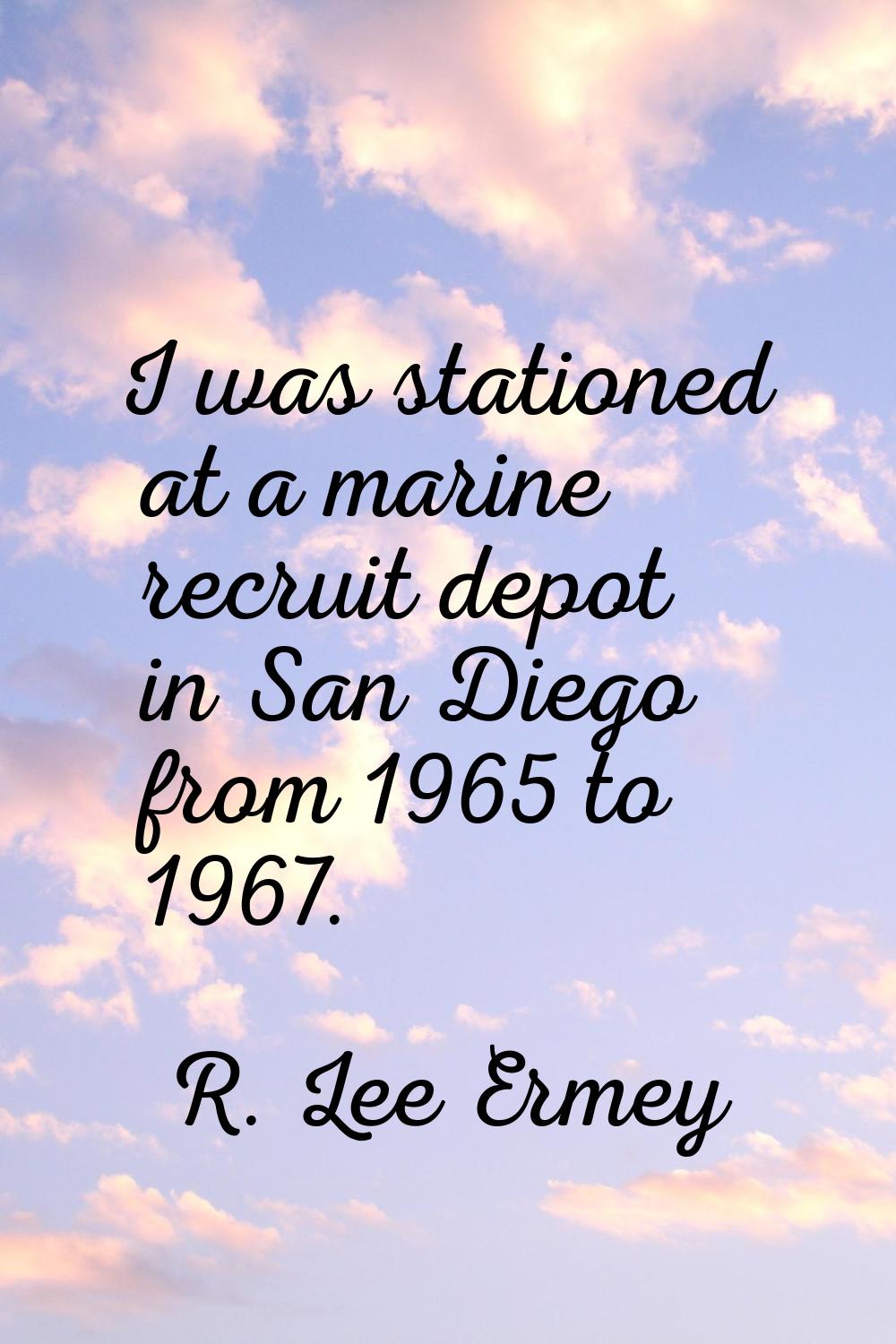 I was stationed at a marine recruit depot in San Diego from 1965 to 1967.