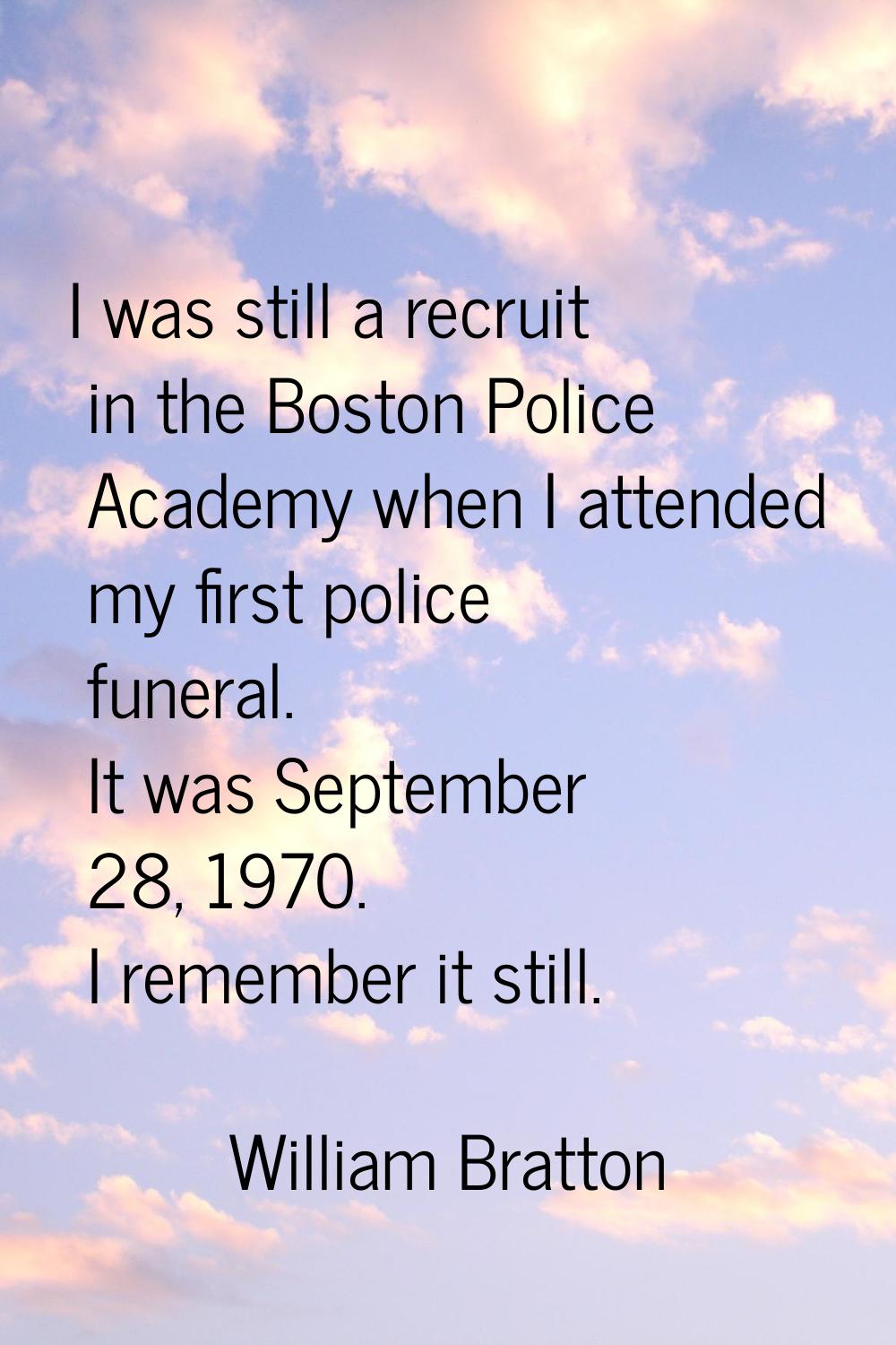 I was still a recruit in the Boston Police Academy when I attended my first police funeral. It was 