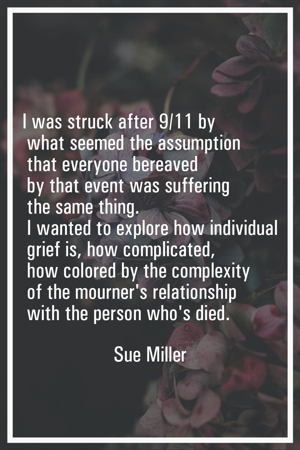I was struck after 9/11 by what seemed the assumption that everyone bereaved by that event was suff