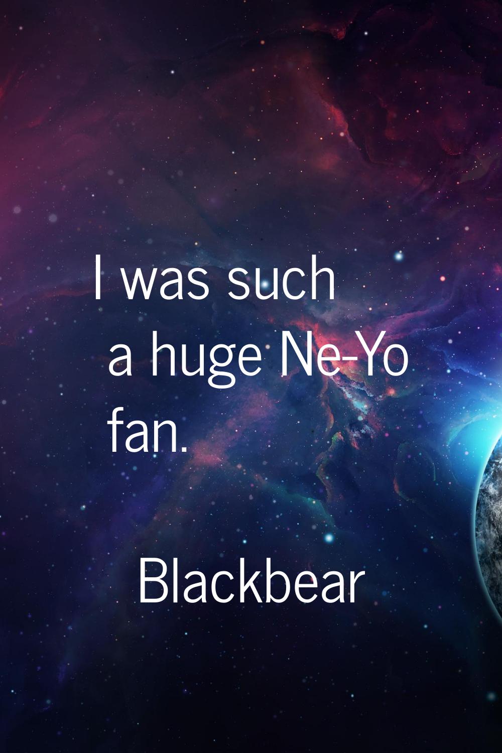 I was such a huge Ne-Yo fan.