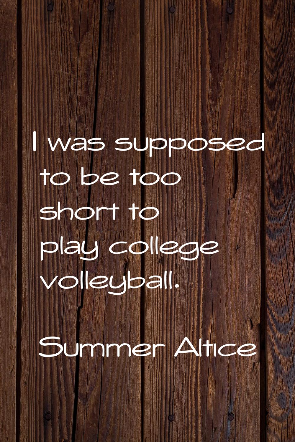 I was supposed to be too short to play college volleyball.