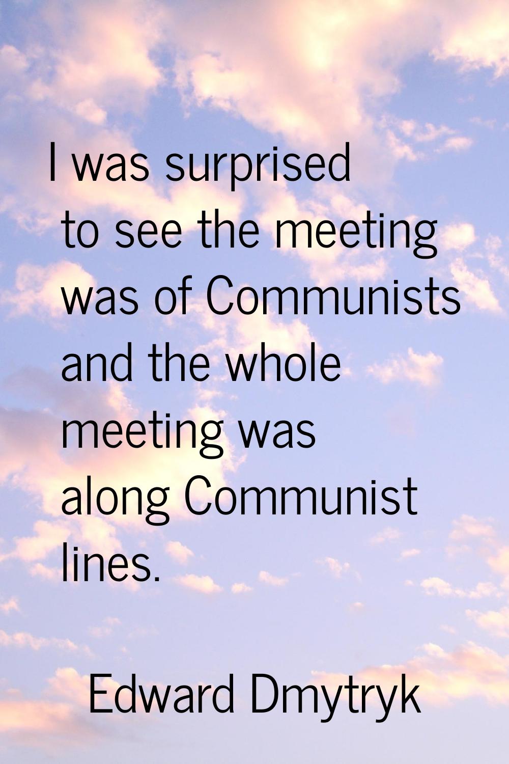 I was surprised to see the meeting was of Communists and the whole meeting was along Communist line