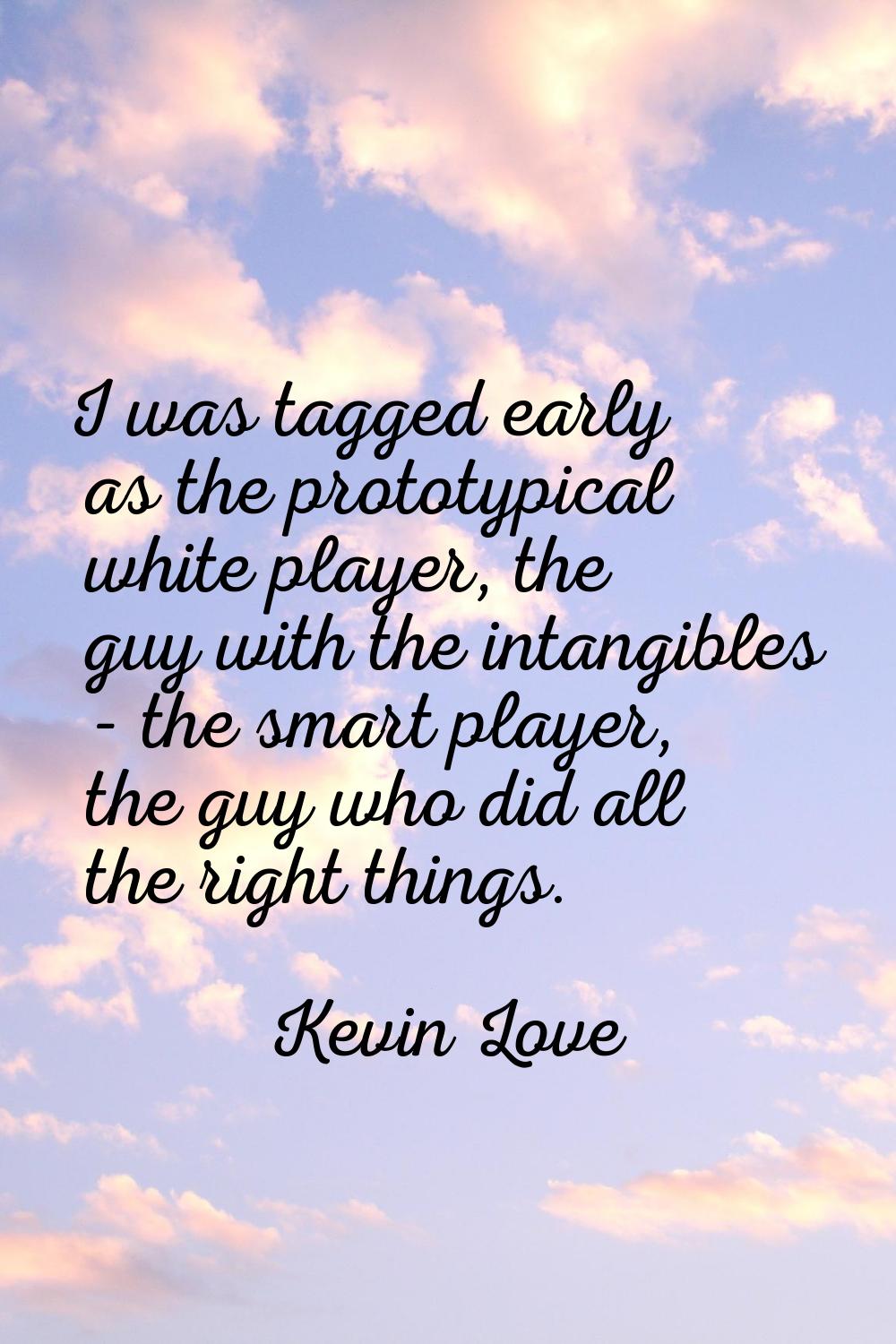 I was tagged early as the prototypical white player, the guy with the intangibles - the smart playe