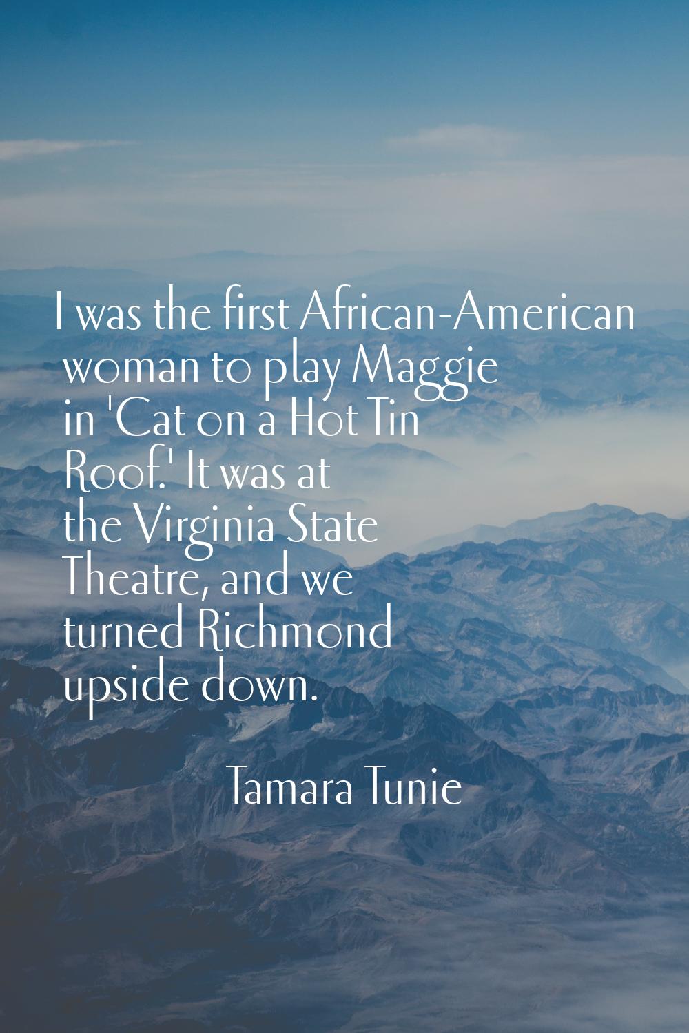 I was the first African-American woman to play Maggie in 'Cat on a Hot Tin Roof.' It was at the Vir