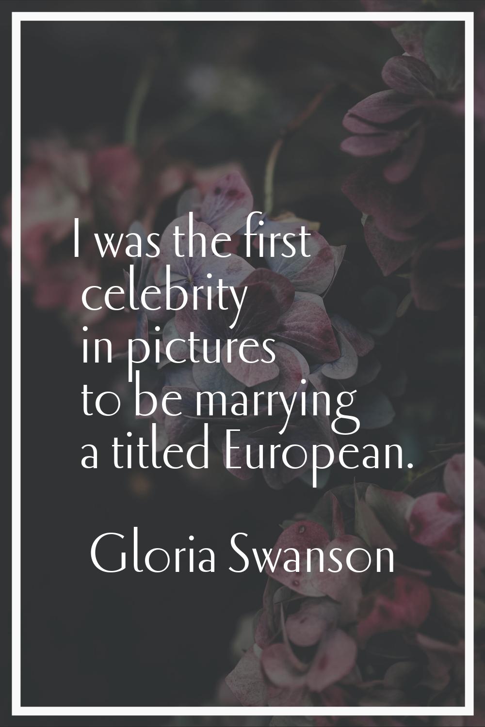 I was the first celebrity in pictures to be marrying a titled European.