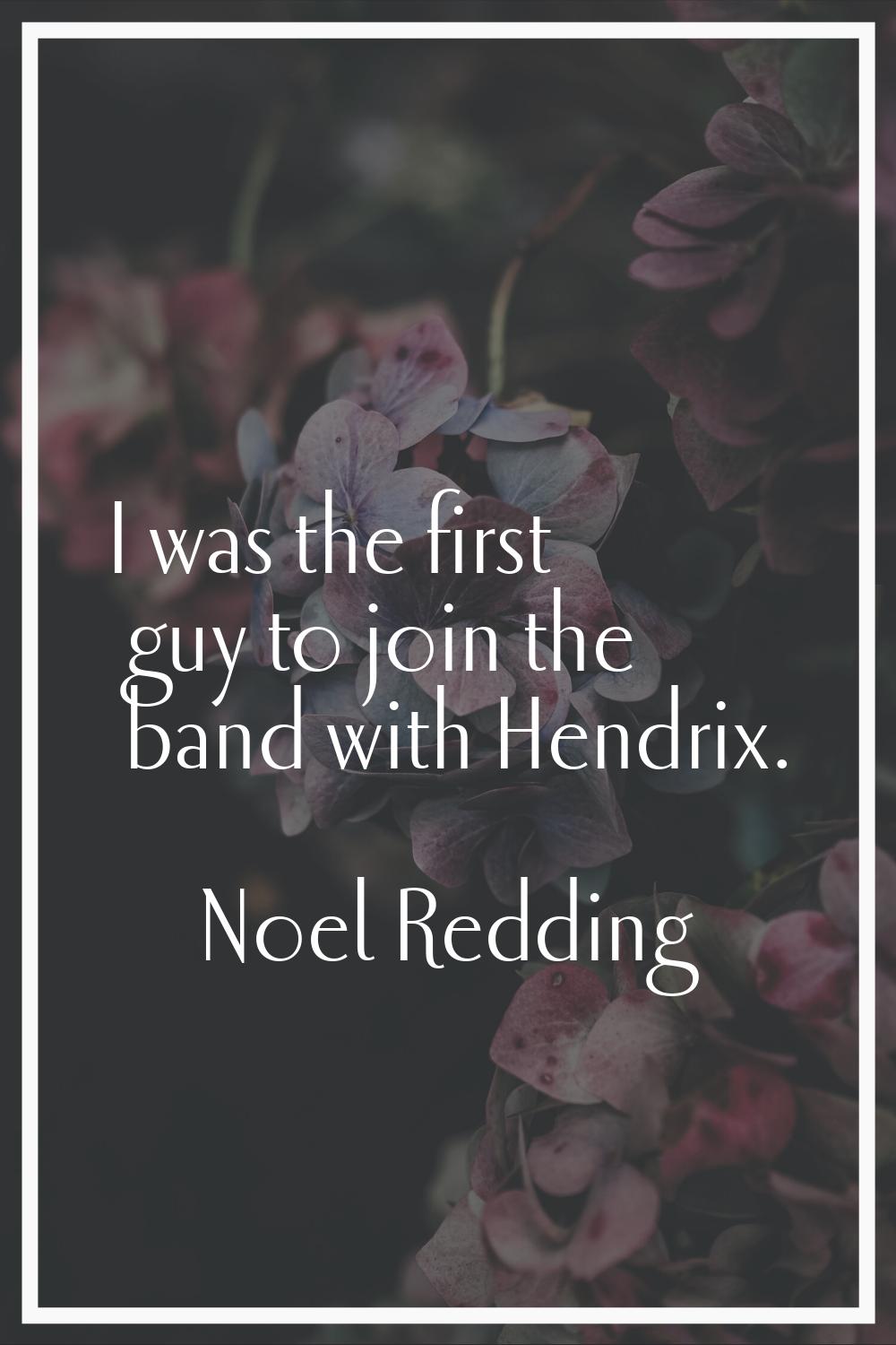 I was the first guy to join the band with Hendrix.