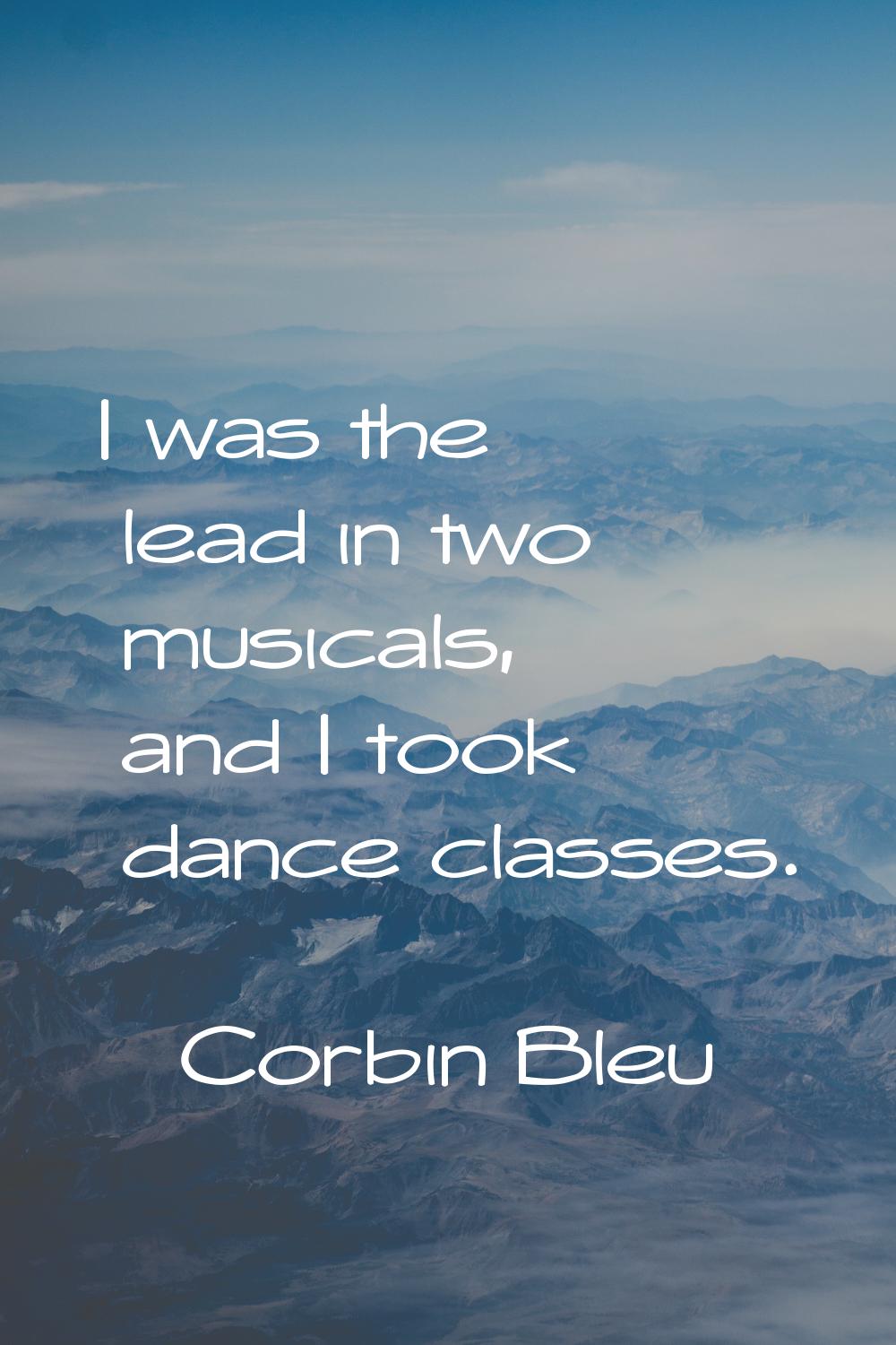 I was the lead in two musicals, and I took dance classes.