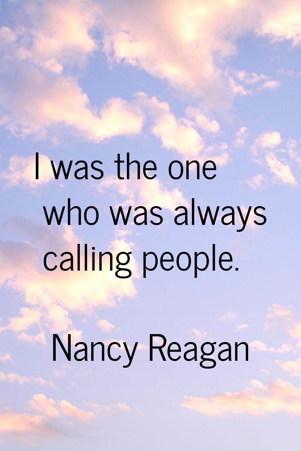 I was the one who was always calling people.
