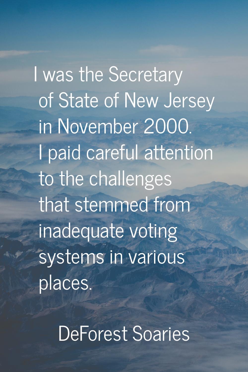 I was the Secretary of State of New Jersey in November 2000. I paid careful attention to the challe