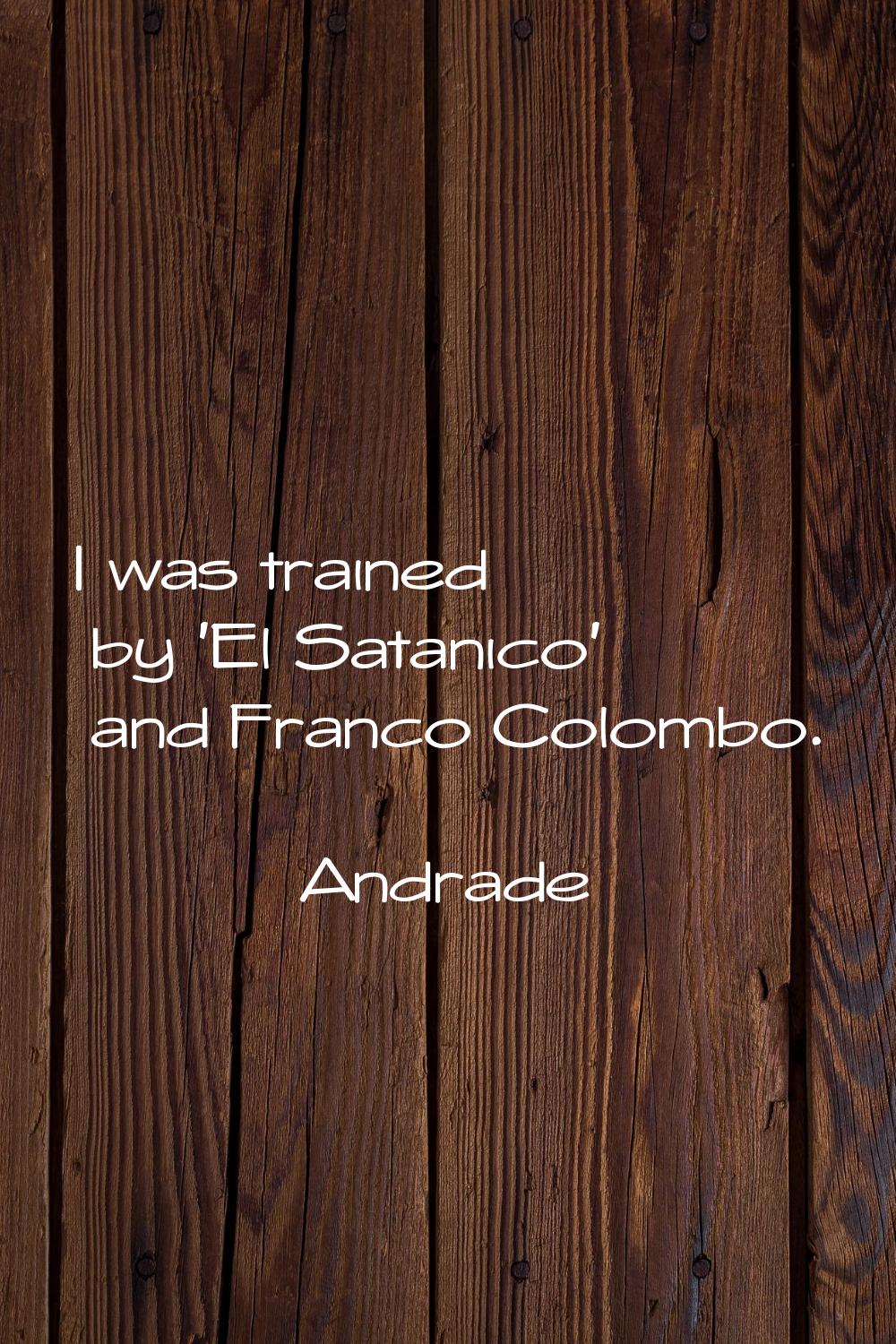 I was trained by 'El Satanico' and Franco Colombo.