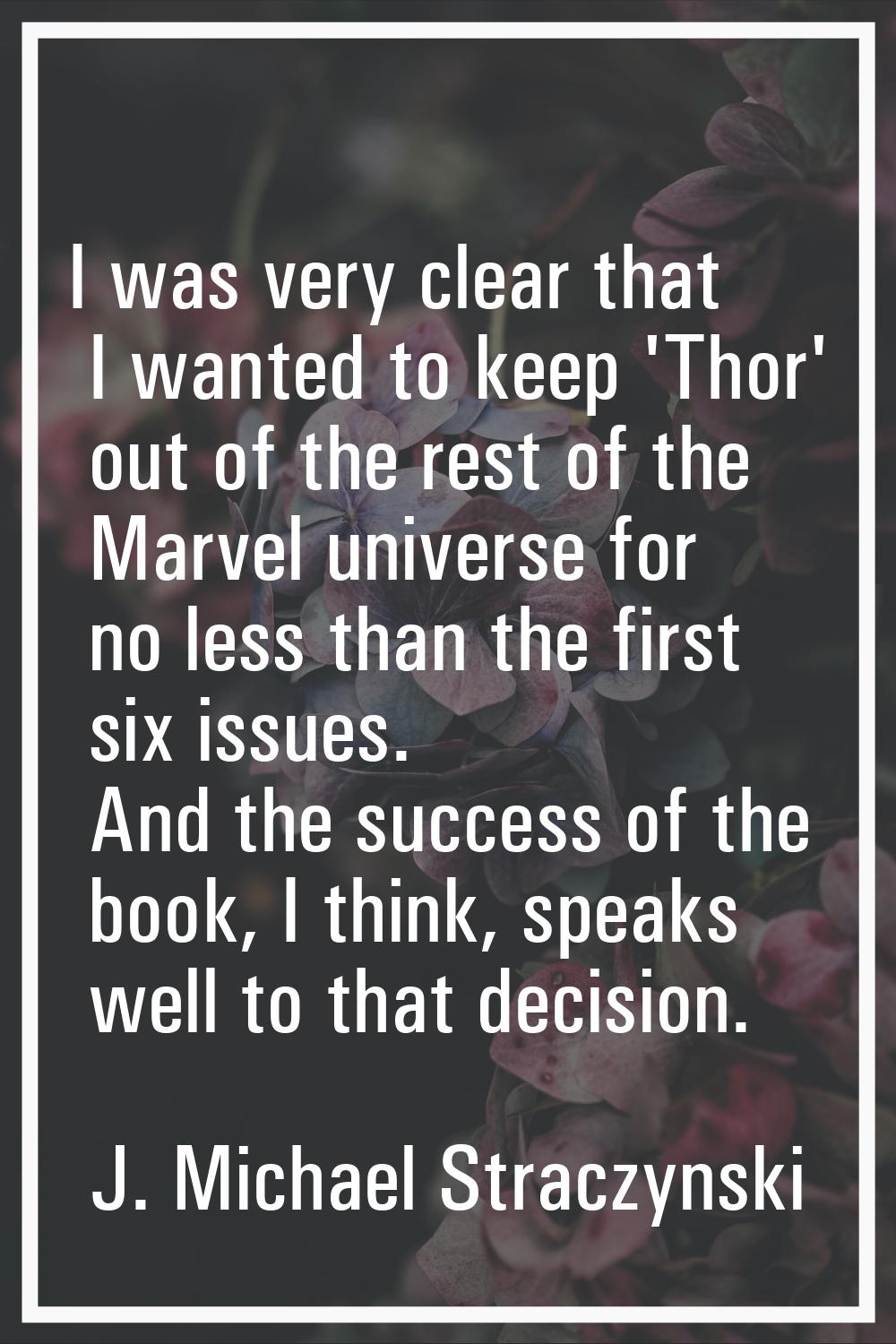I was very clear that I wanted to keep 'Thor' out of the rest of the Marvel universe for no less th