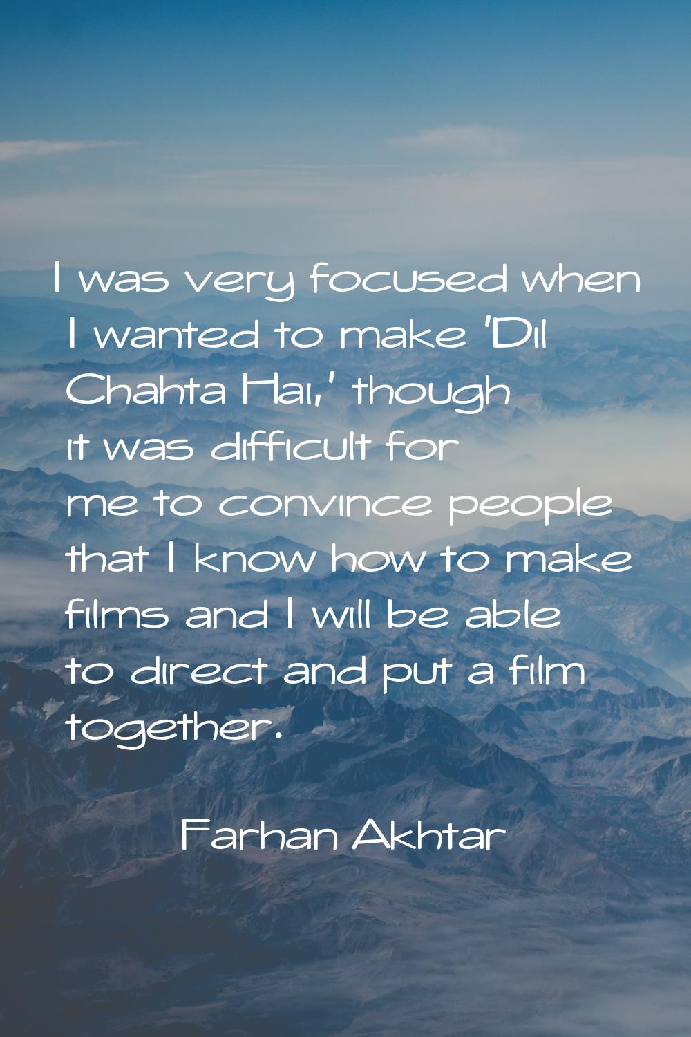 I was very focused when I wanted to make 'Dil Chahta Hai,' though it was difficult for me to convin
