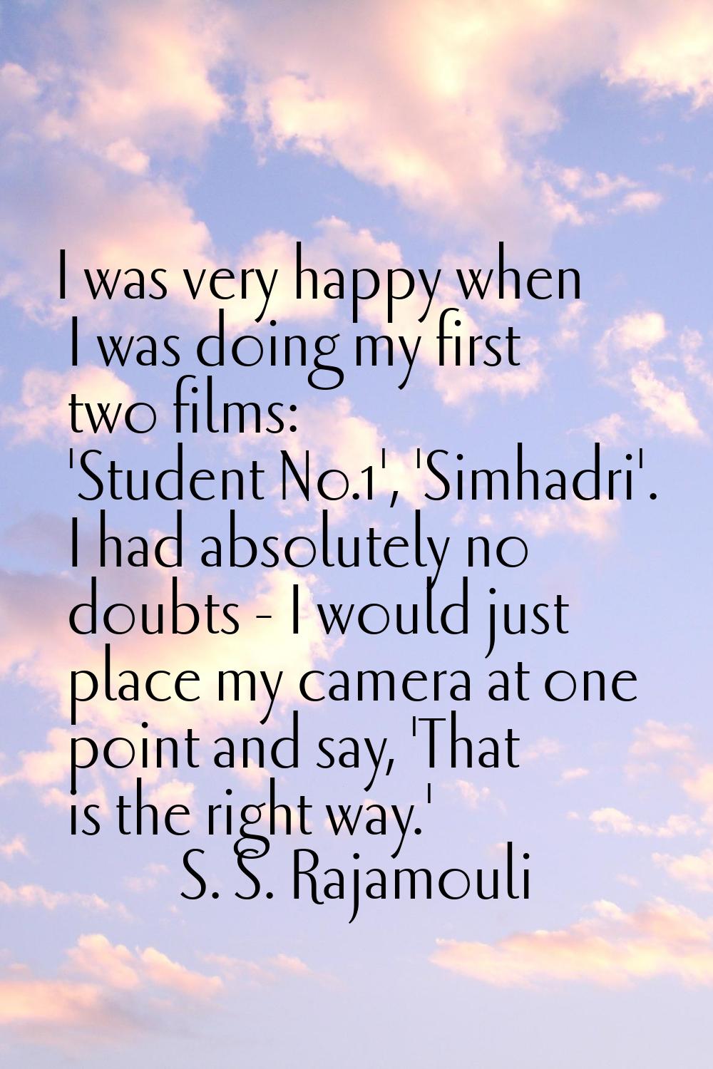 I was very happy when I was doing my first two films: 'Student No.1', 'Simhadri'. I had absolutely 