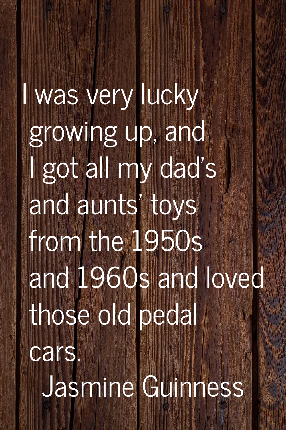 I was very lucky growing up, and I got all my dad's and aunts' toys from the 1950s and 1960s and lo