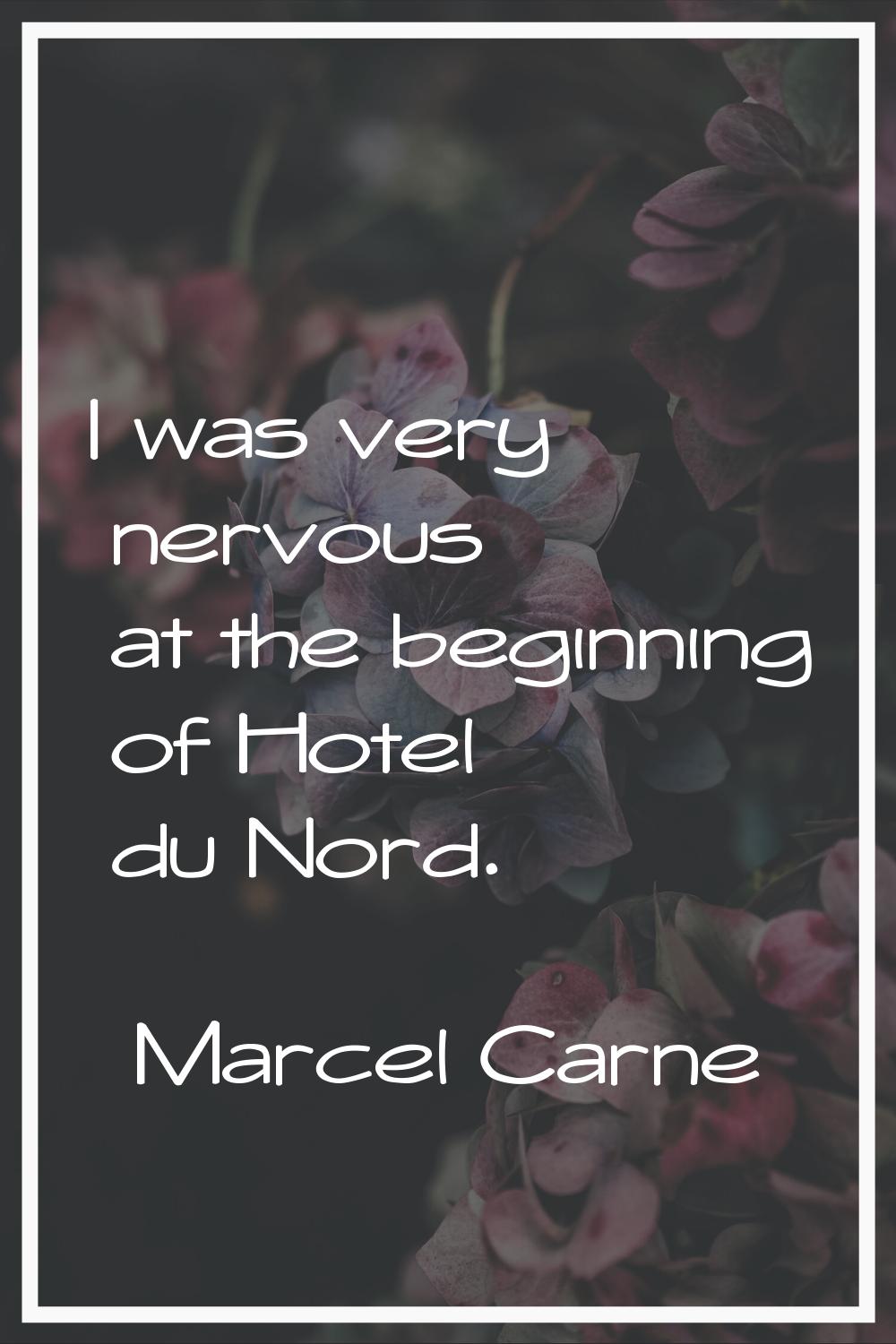 I was very nervous at the beginning of Hotel du Nord.