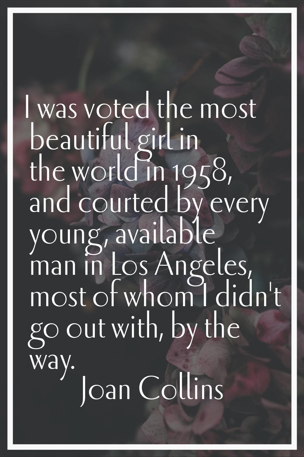 I was voted the most beautiful girl in the world in 1958, and courted by every young, available man