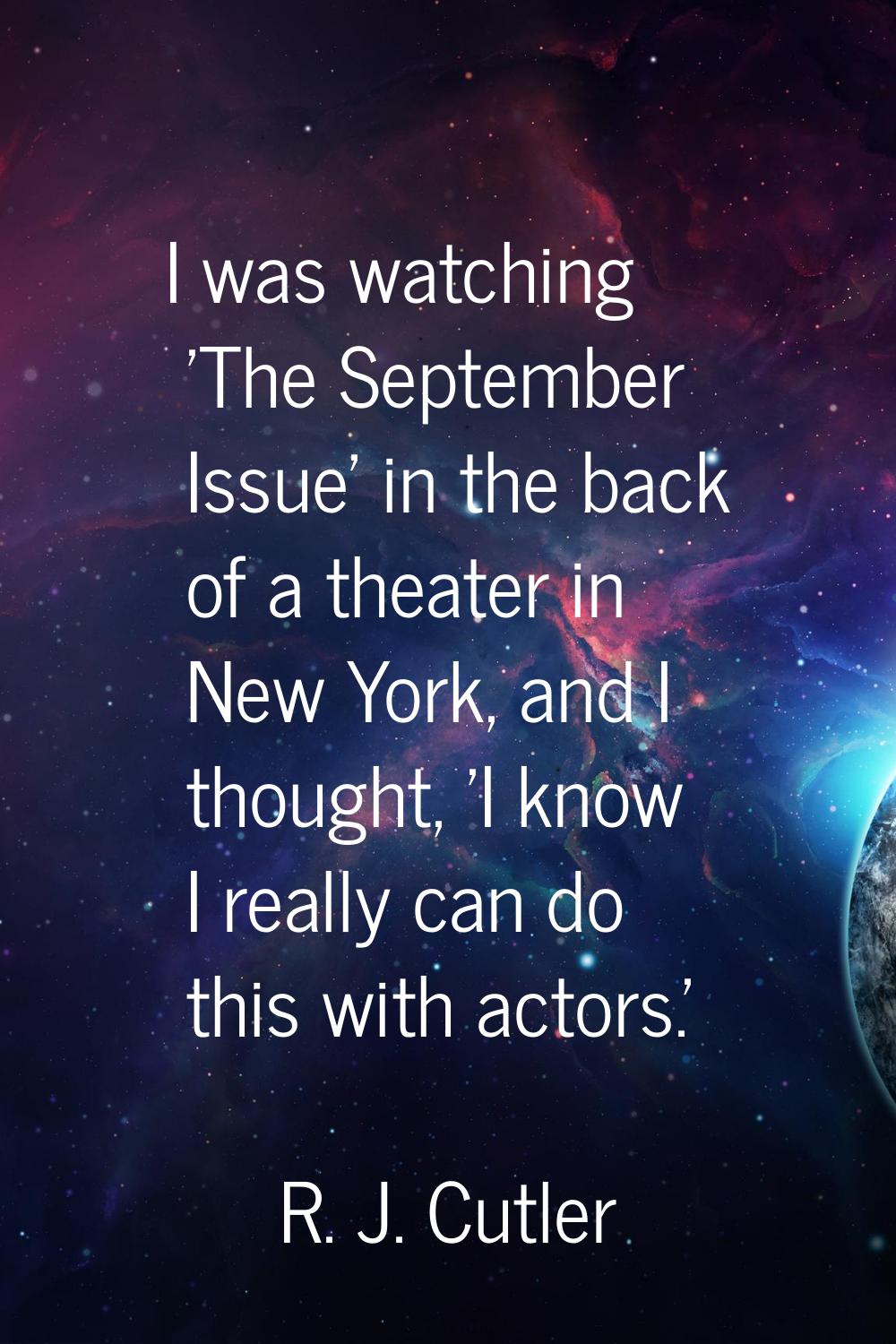 I was watching 'The September Issue' in the back of a theater in New York, and I thought, 'I know I