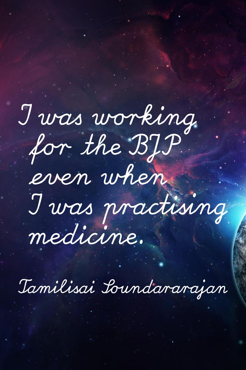 I was working for the BJP even when I was practising medicine.