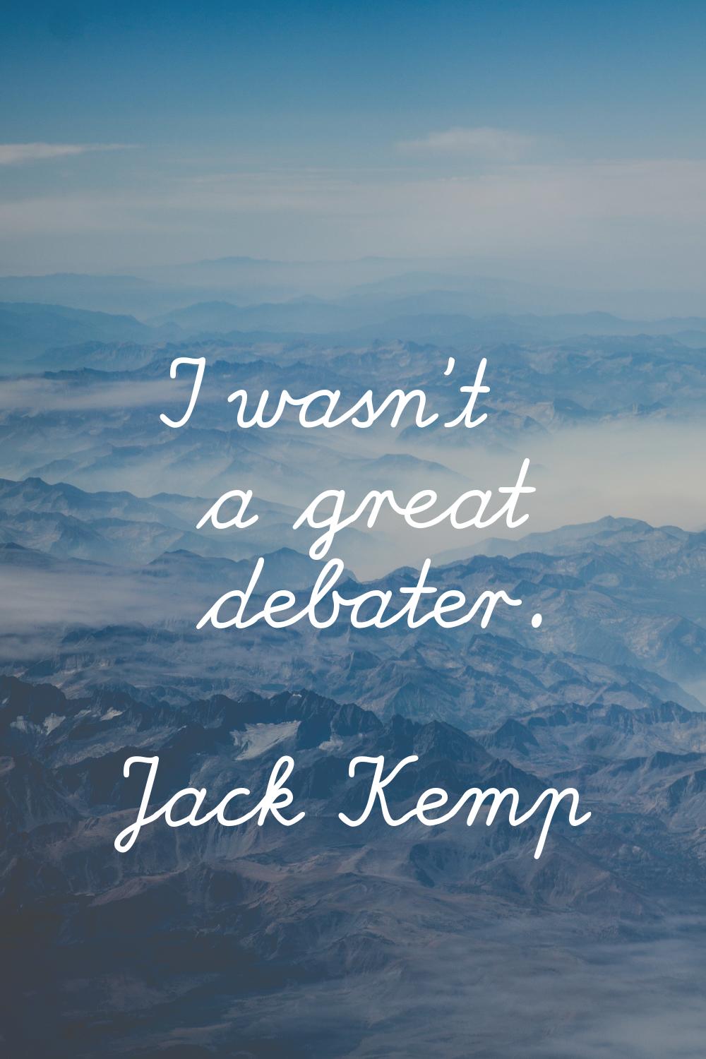 I wasn't a great debater.
