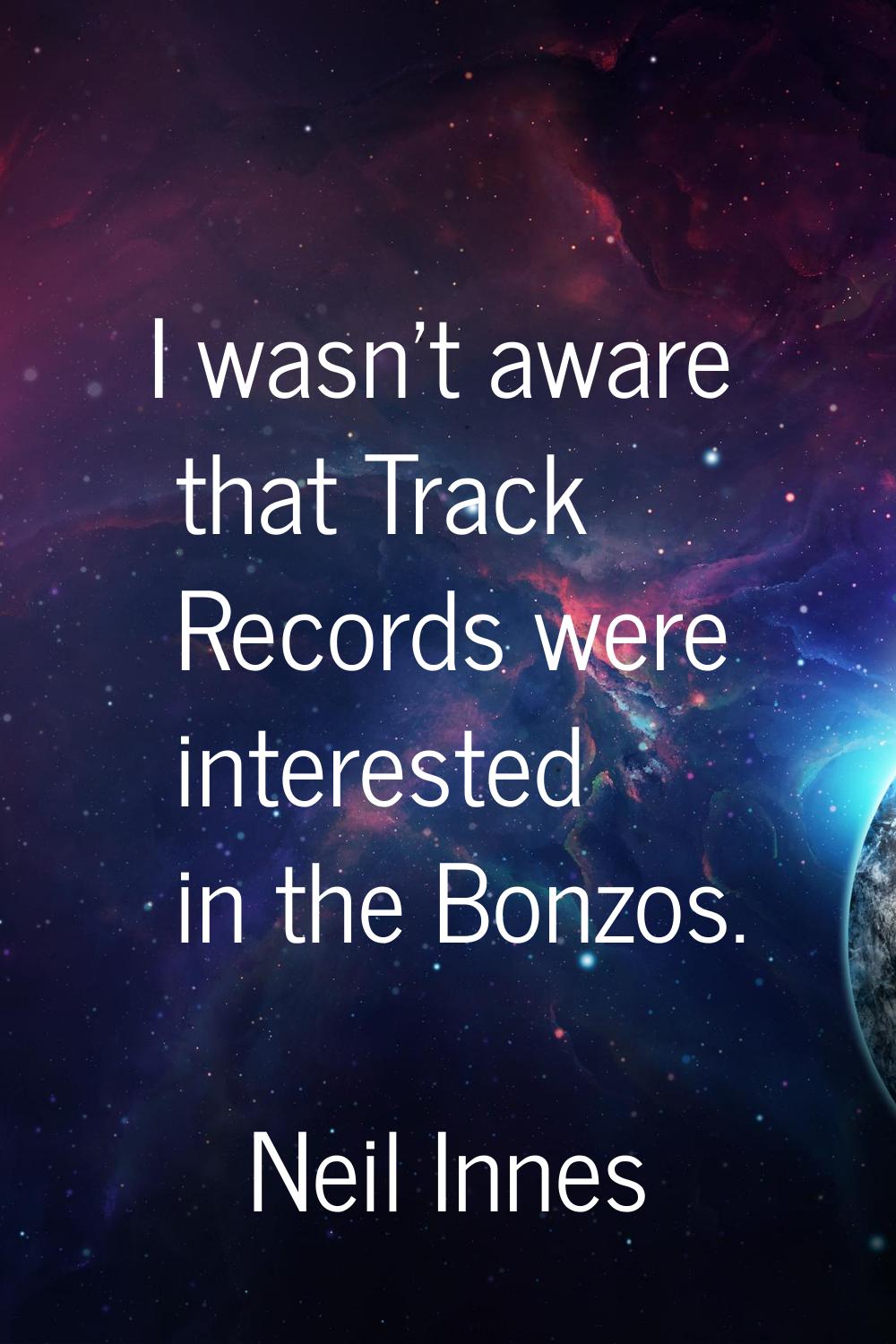 I wasn't aware that Track Records were interested in the Bonzos.