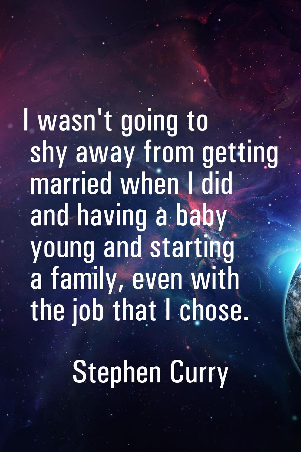 I wasn't going to shy away from getting married when I did and having a baby young and starting a f
