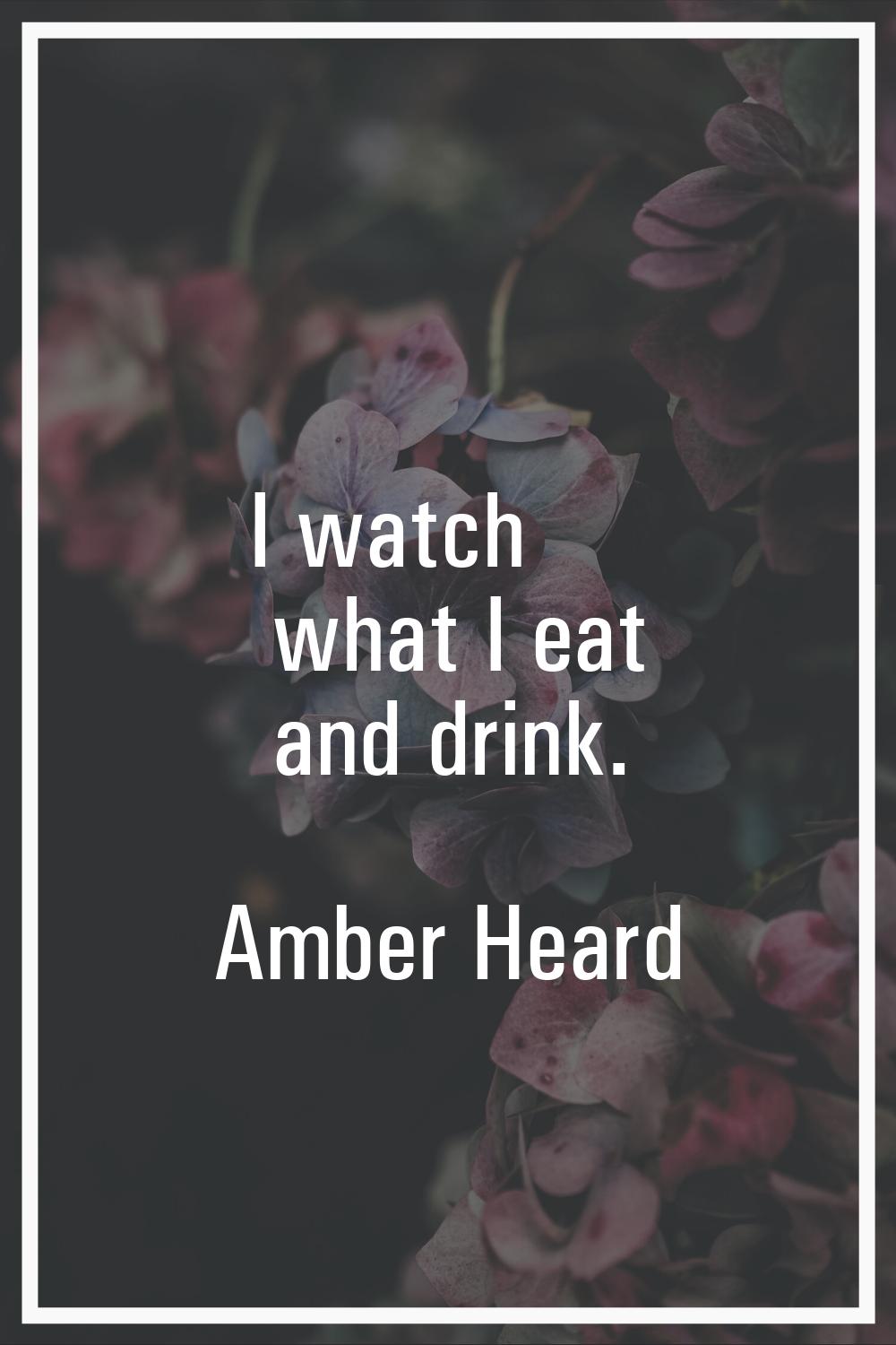 I watch what I eat and drink.