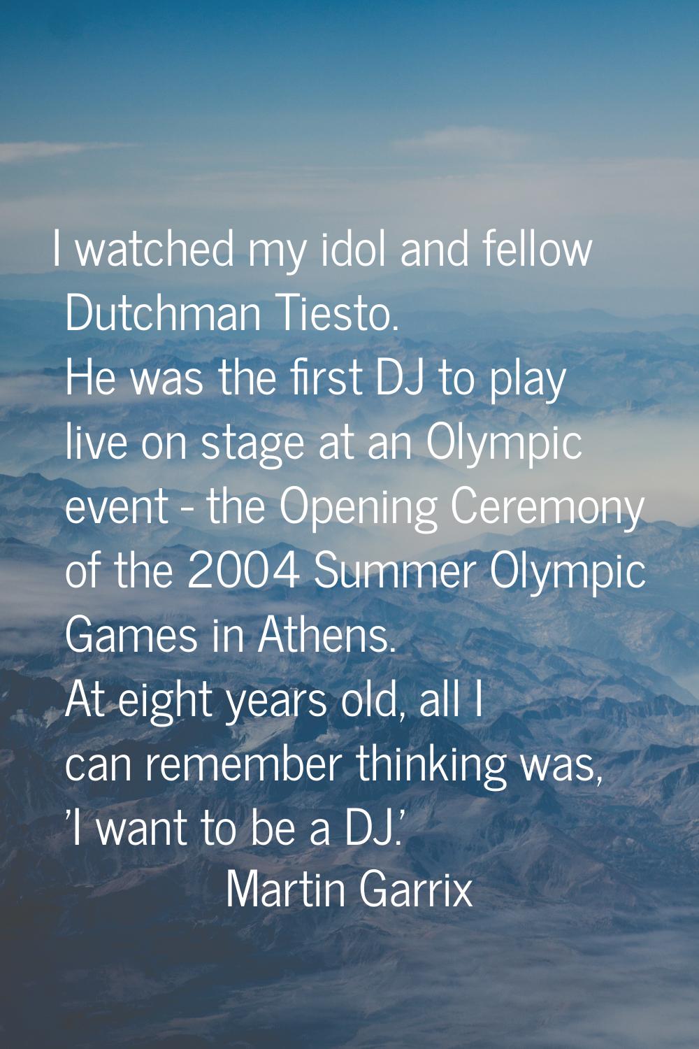 I watched my idol and fellow Dutchman Tiesto. He was the first DJ to play live on stage at an Olymp