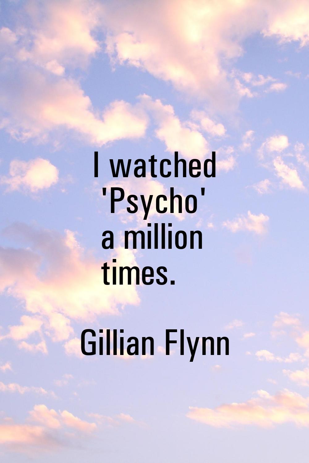 I watched 'Psycho' a million times.