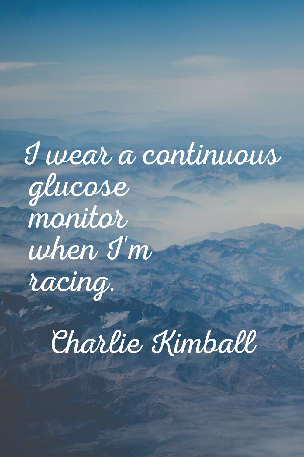 I wear a continuous glucose monitor when I'm racing.