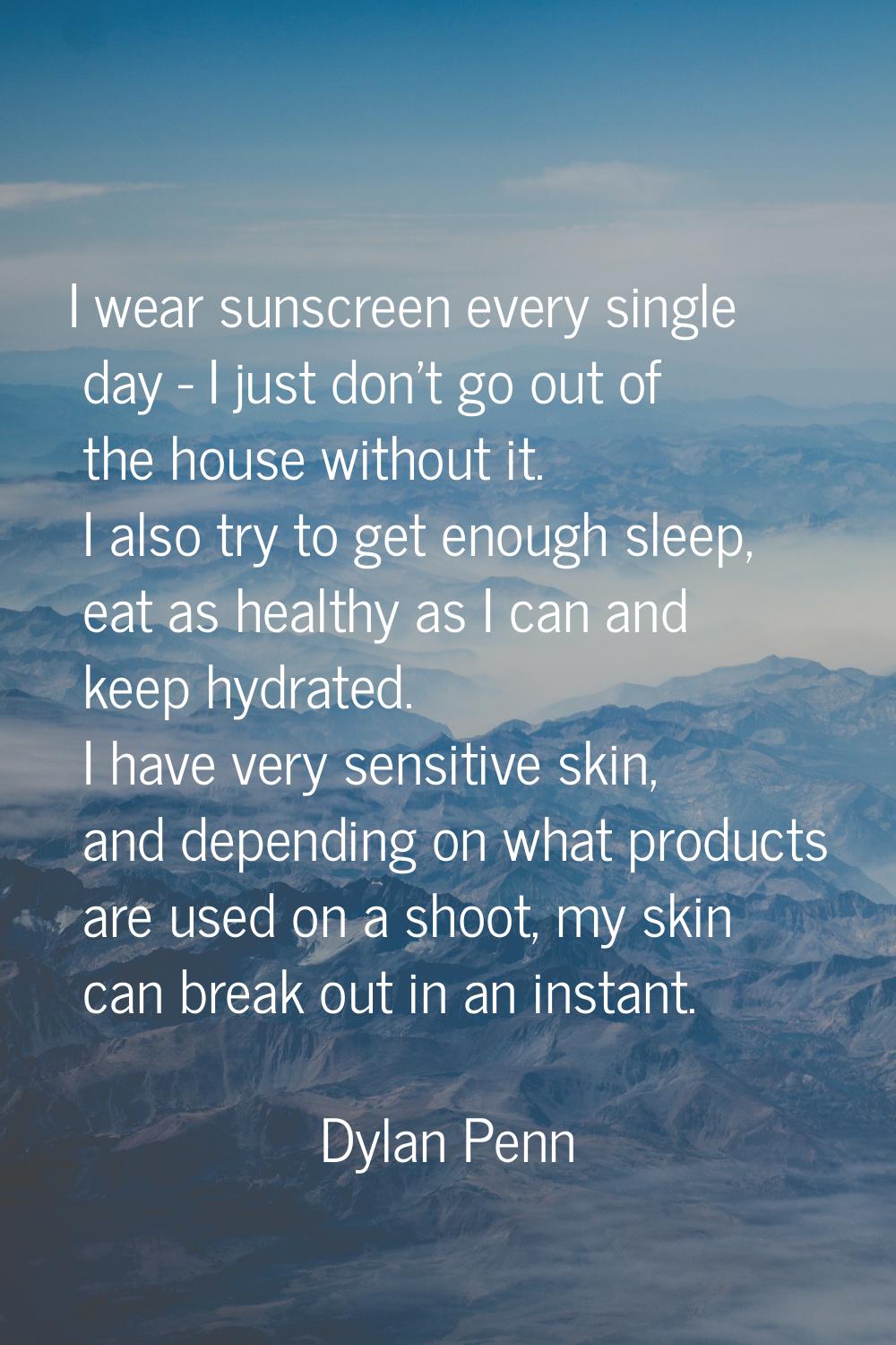I wear sunscreen every single day - I just don't go out of the house without it. I also try to get 