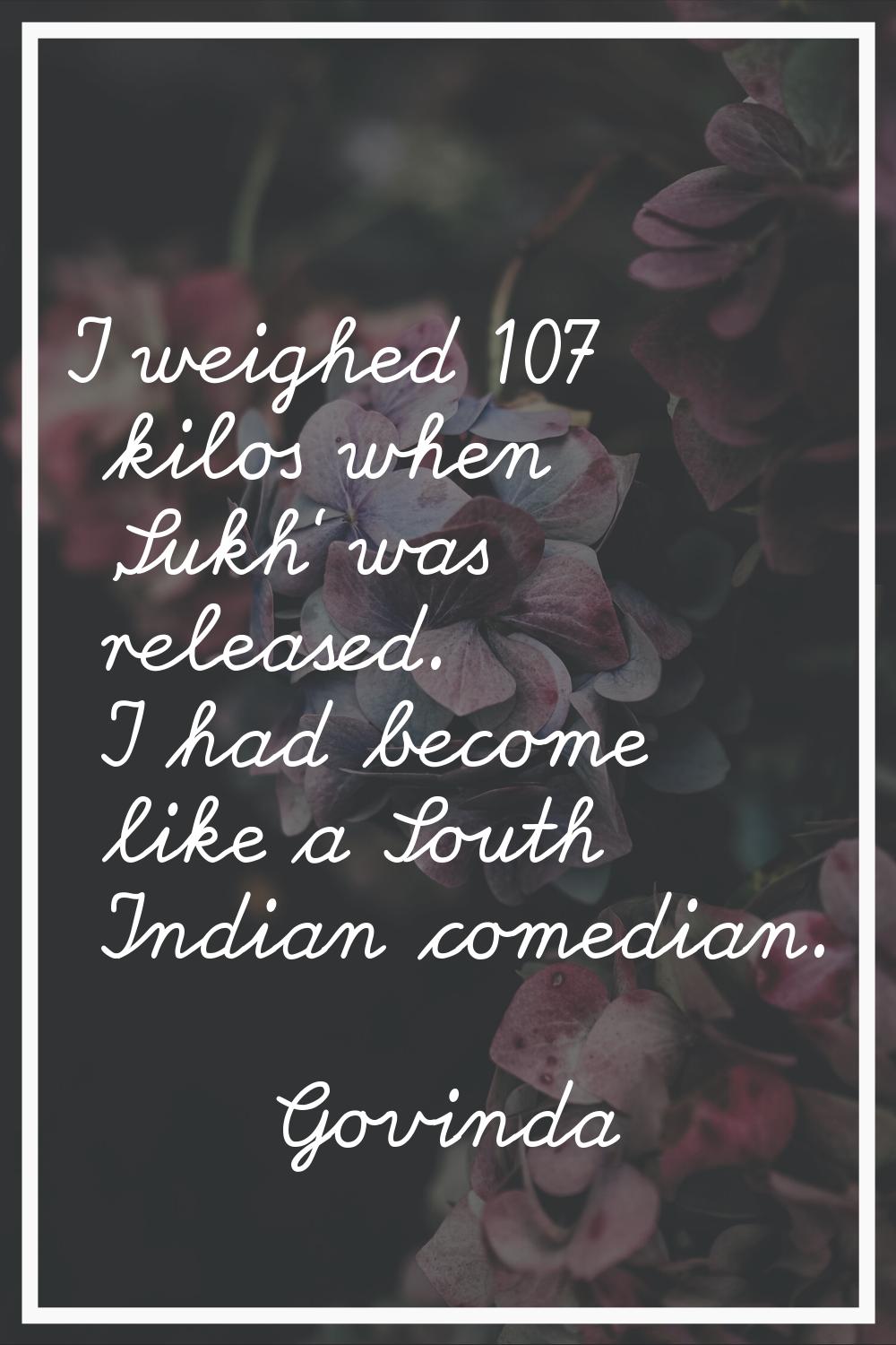 I weighed 107 kilos when 'Sukh' was released. I had become like a South Indian comedian.
