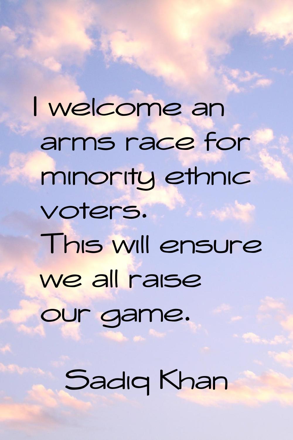I welcome an arms race for minority ethnic voters. This will ensure we all raise our game.