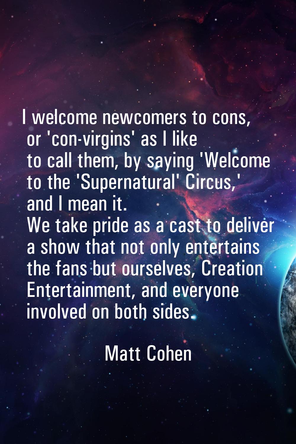 I welcome newcomers to cons, or 'con-virgins' as I like to call them, by saying 'Welcome to the 'Su