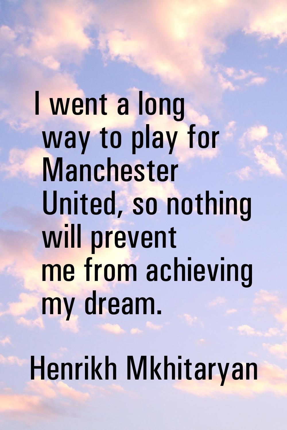 I went a long way to play for Manchester United, so nothing will prevent me from achieving my dream