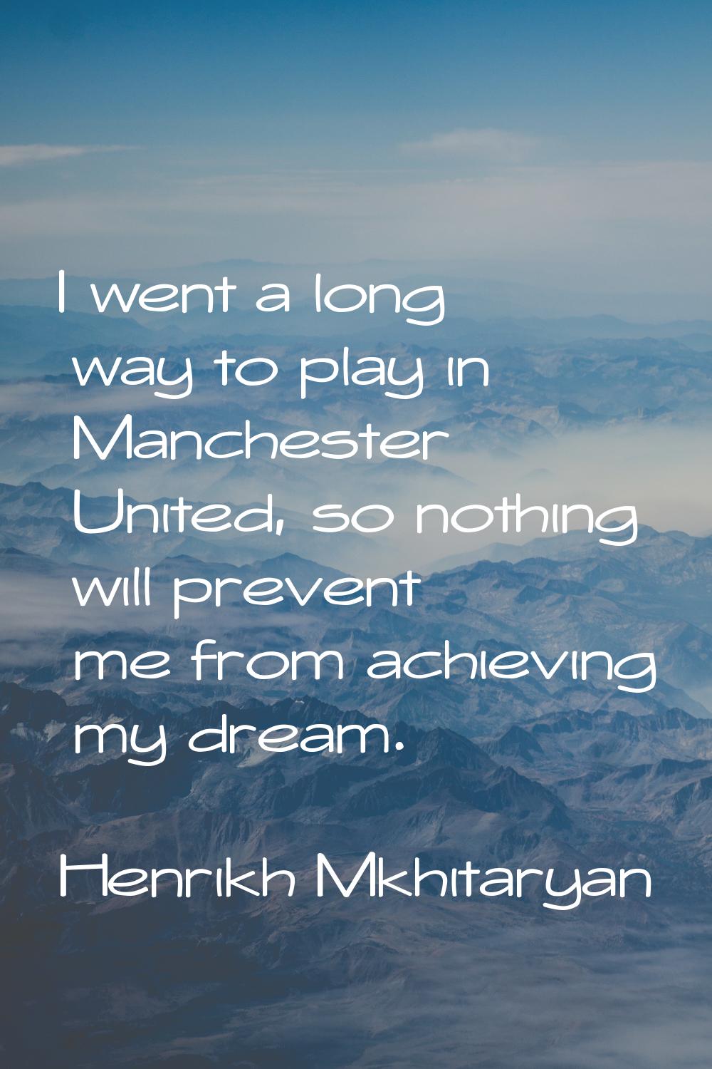 I went a long way to play in Manchester United, so nothing will prevent me from achieving my dream.